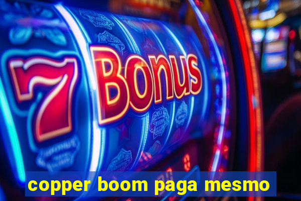 copper boom paga mesmo